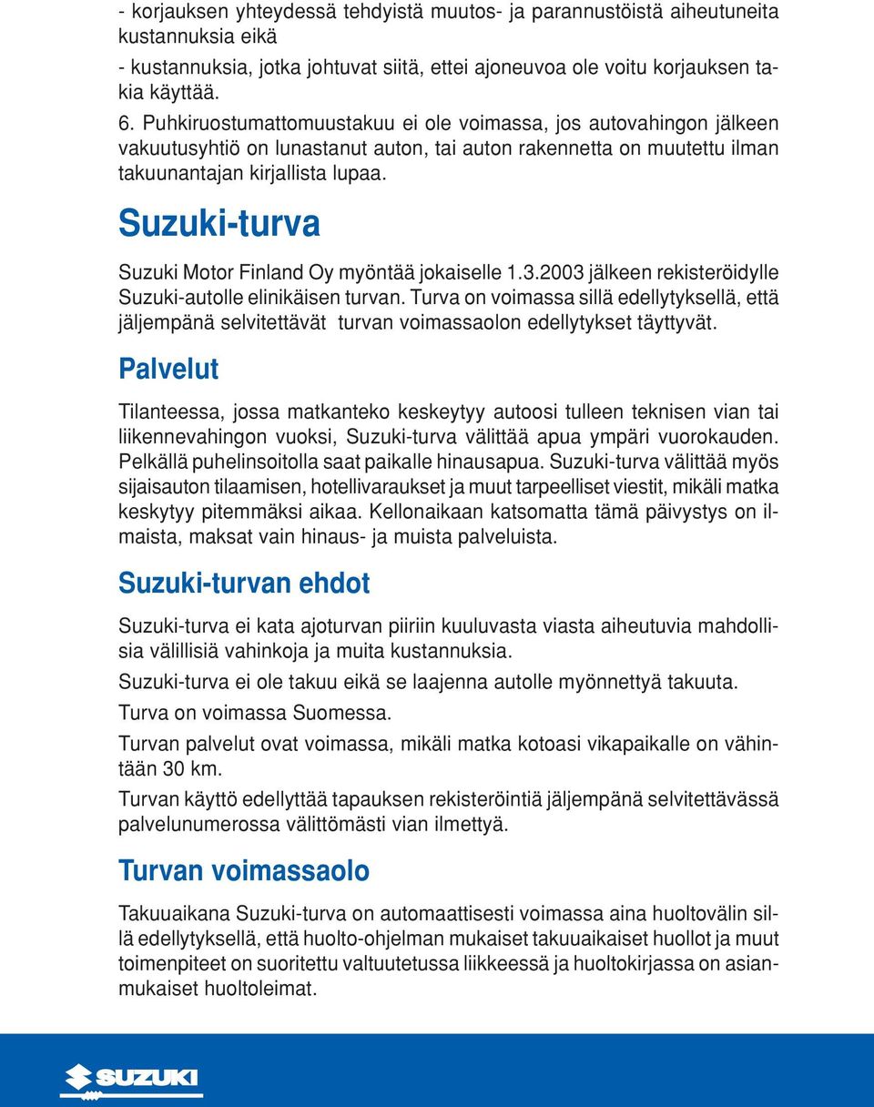 Suzuki-turva Suzuki Motor Finland Oy myöntää jokaiselle 1.3.2003 jälkeen rekisteröidylle Suzuki-autolle elinikäisen turvan.