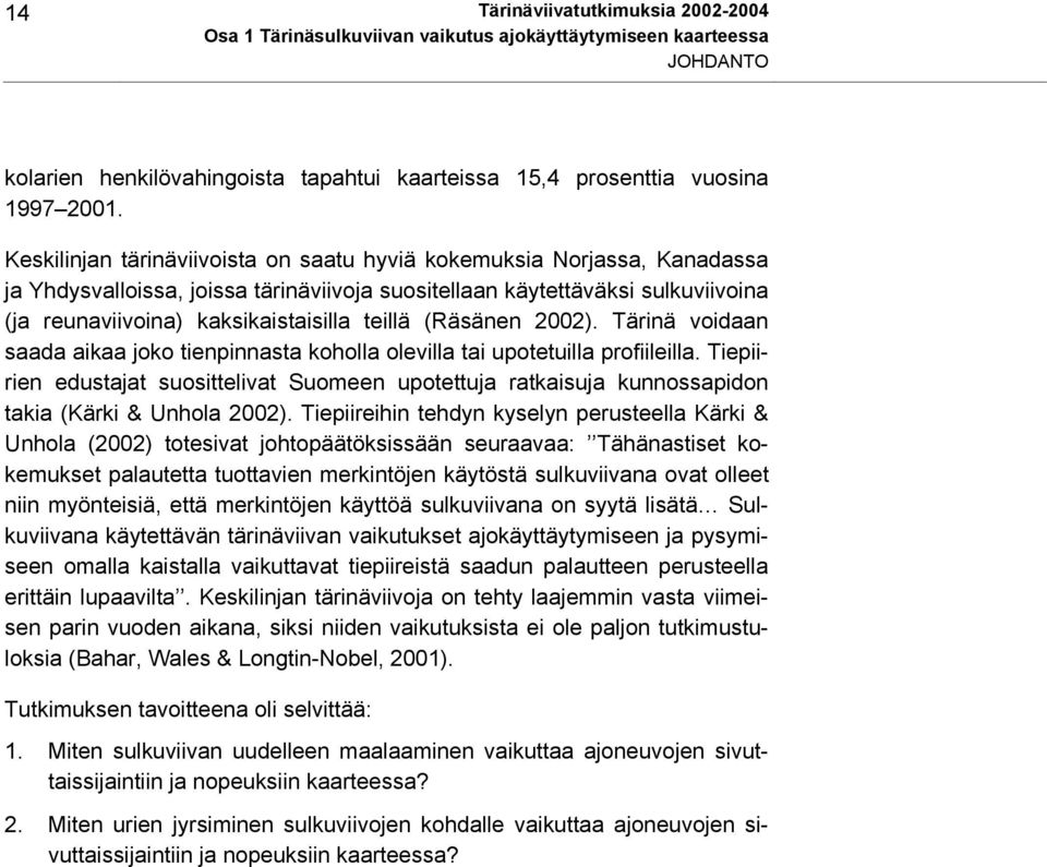 (Räsänen 2002). Tärinä voidaan saada aikaa joko tienpinnasta koholla olevilla tai upotetuilla profiileilla.