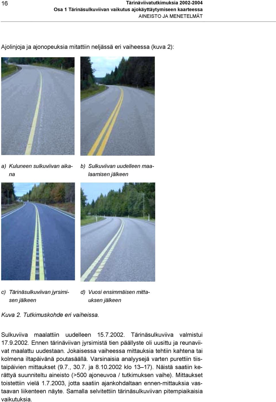 Sulkuviiva maalattiin uudelleen 15.7.2002. Tärinäsulkuviiva valmistui 17.9.2002. Ennen tärinäviivan jyrsimistä tien päällyste oli uusittu ja reunaviivat maalattu uudestaan.