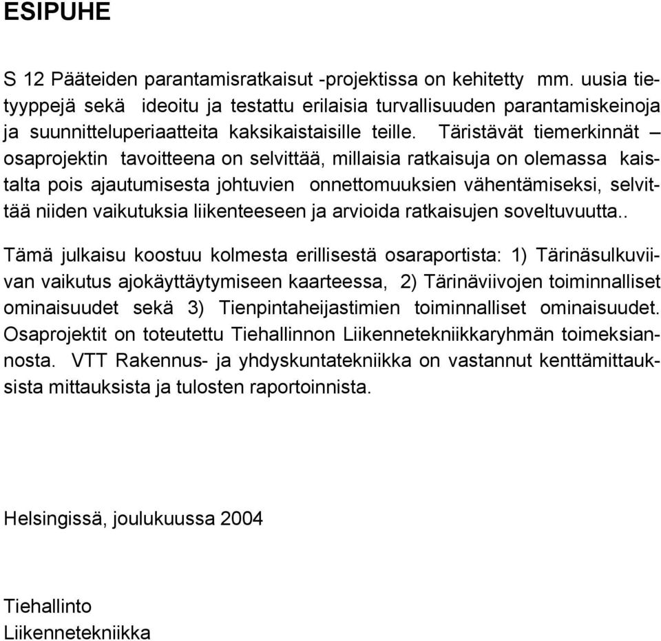 Täristävät tiemerkinnät osaprojektin tavoitteena on selvittää, millaisia ratkaisuja on olemassa kaistalta pois ajautumisesta johtuvien onnettomuuksien vähentämiseksi, selvittää niiden vaikutuksia
