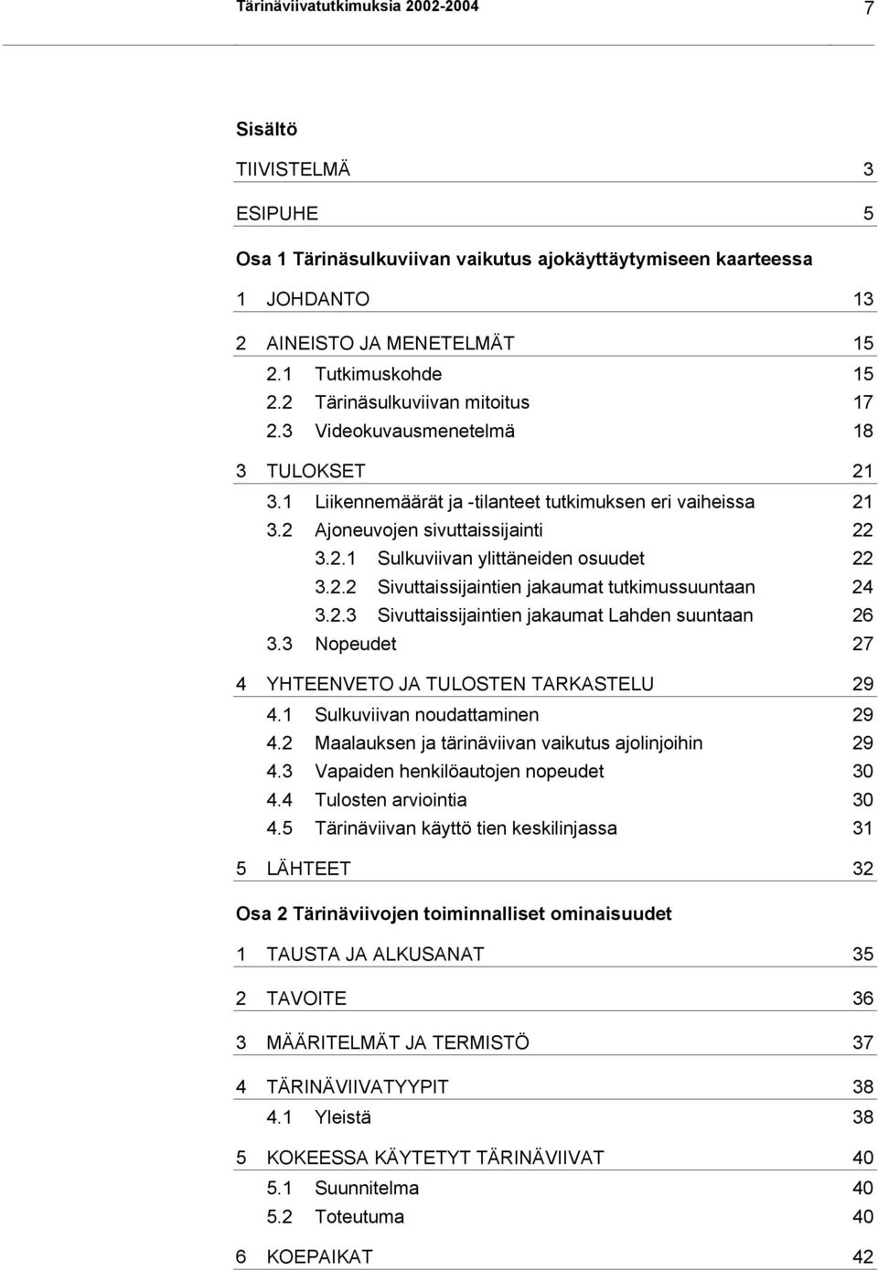 2.2 Sivuttaissijaintien jakaumat tutkimussuuntaan 24 3.2.3 Sivuttaissijaintien jakaumat Lahden suuntaan 26 3.3 Nopeudet 27 4 YHTEENVETO JA TULOSTEN TARKASTELU 29 4.1 Sulkuviivan noudattaminen 29 4.