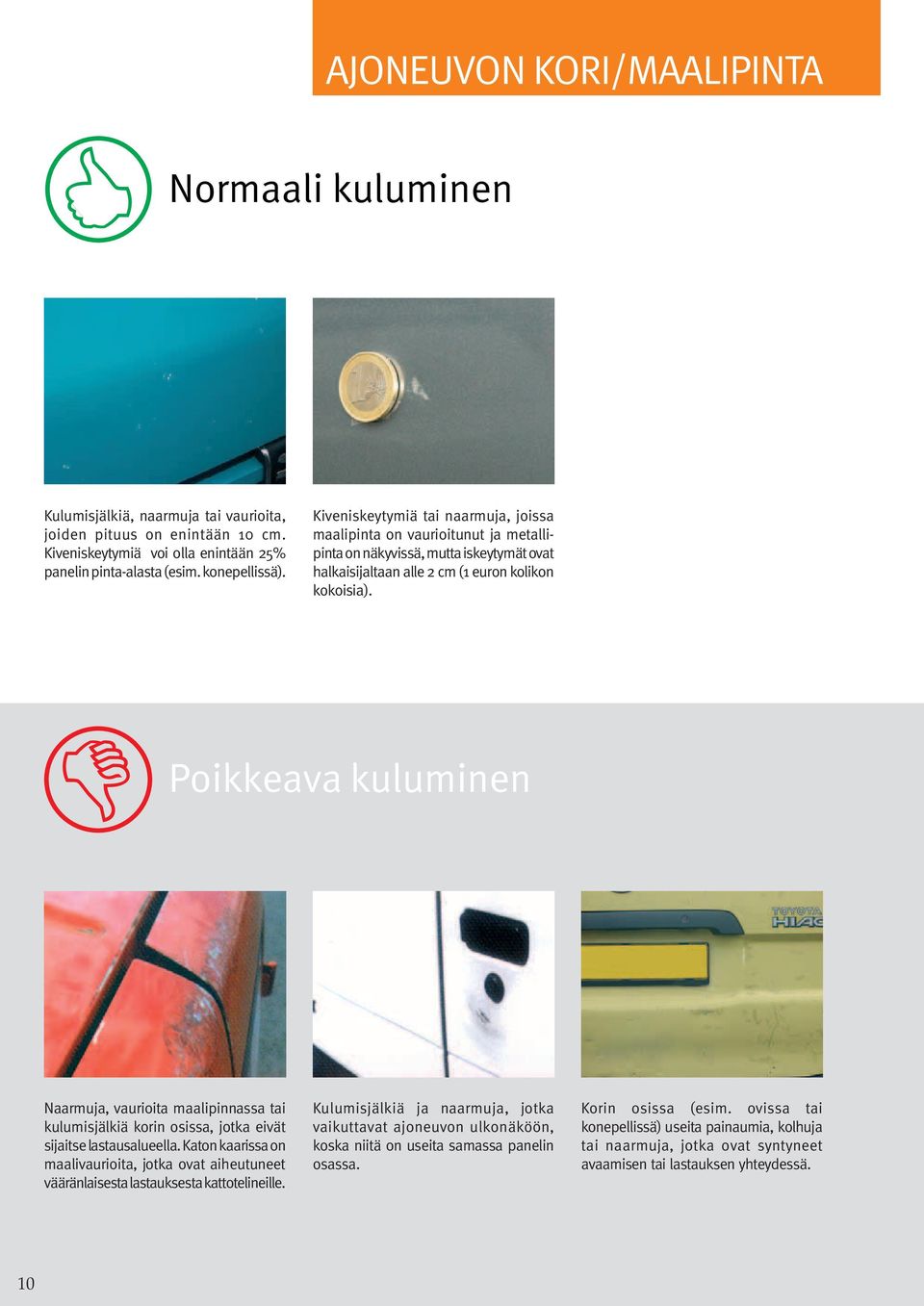 Naarmuja, vaurioita maalipinnassa tai kulumisjälkiä korin osissa, jotka eivät sijaitse lastausalueella.