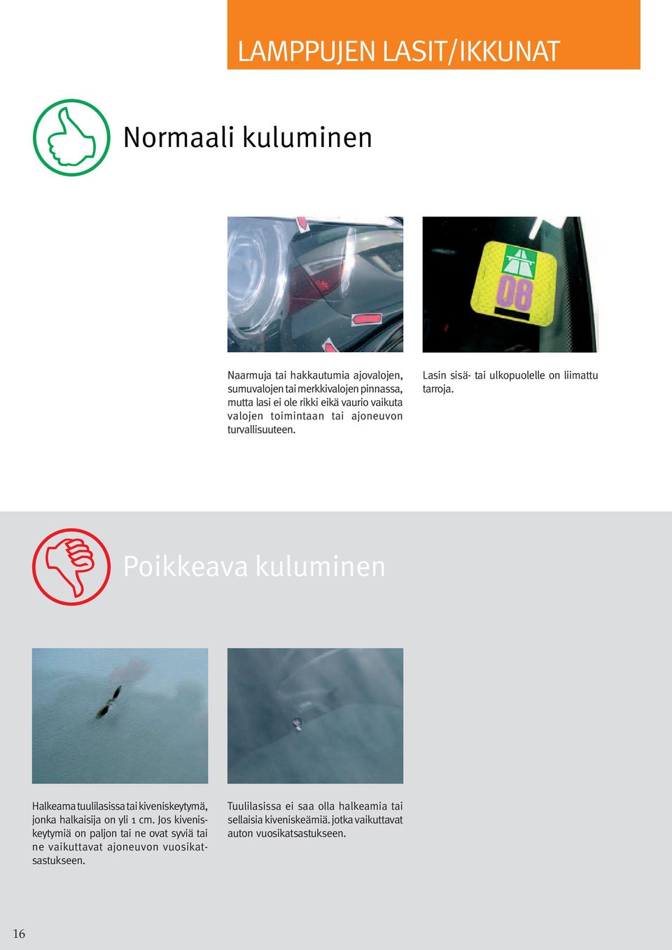 Halkeama tuulilasissa tai kiveniskeytymä, jonka halkaisija on yli 1 cm.