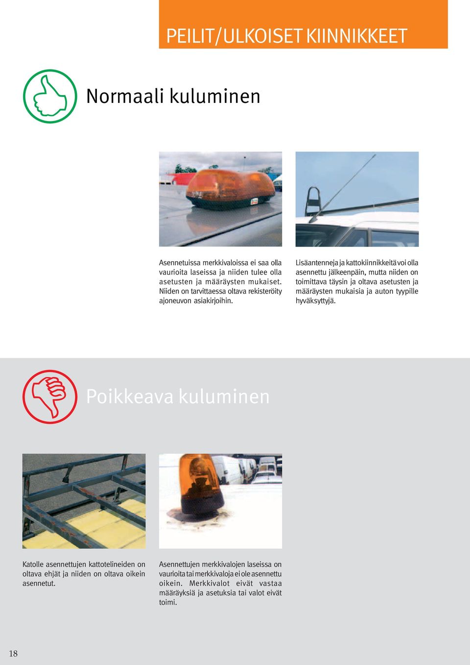 Lisäantenneja ja kattokiinnikkeitä voi olla asennettu jälkeenpäin, mutta niiden on toimittava täysin ja oltava asetusten ja määräysten mukaisia ja auton