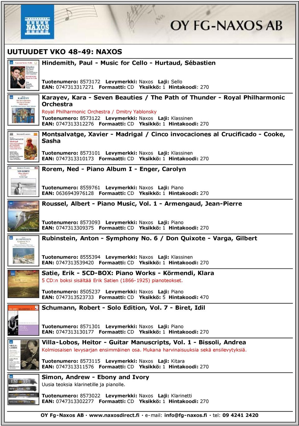 0747313312276 Formaatti: CD Yksikkö: 1 Hintakoodi: 270 Montsalvatge, Xavier - Madrigal / Cinco invocaciones al Crucificado - Cooke, Sasha Tuotenumero: 8573101 Levymerkki: Naxos Laji: Klassinen EAN: