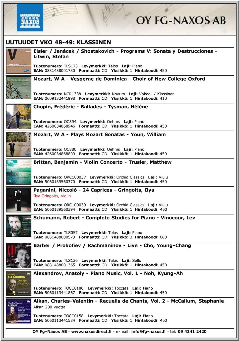 1 Hintakoodi: 410 Chopin, Frédéric - Ballades - Tysman, Hélène Tuotenumero: OC894 Levymerkki: Oehms Laji: Piano EAN: 4260034868946 Formaatti: CD Yksikkö: 1 Hintakoodi: 450 Mozart, W A - Plays Mozart