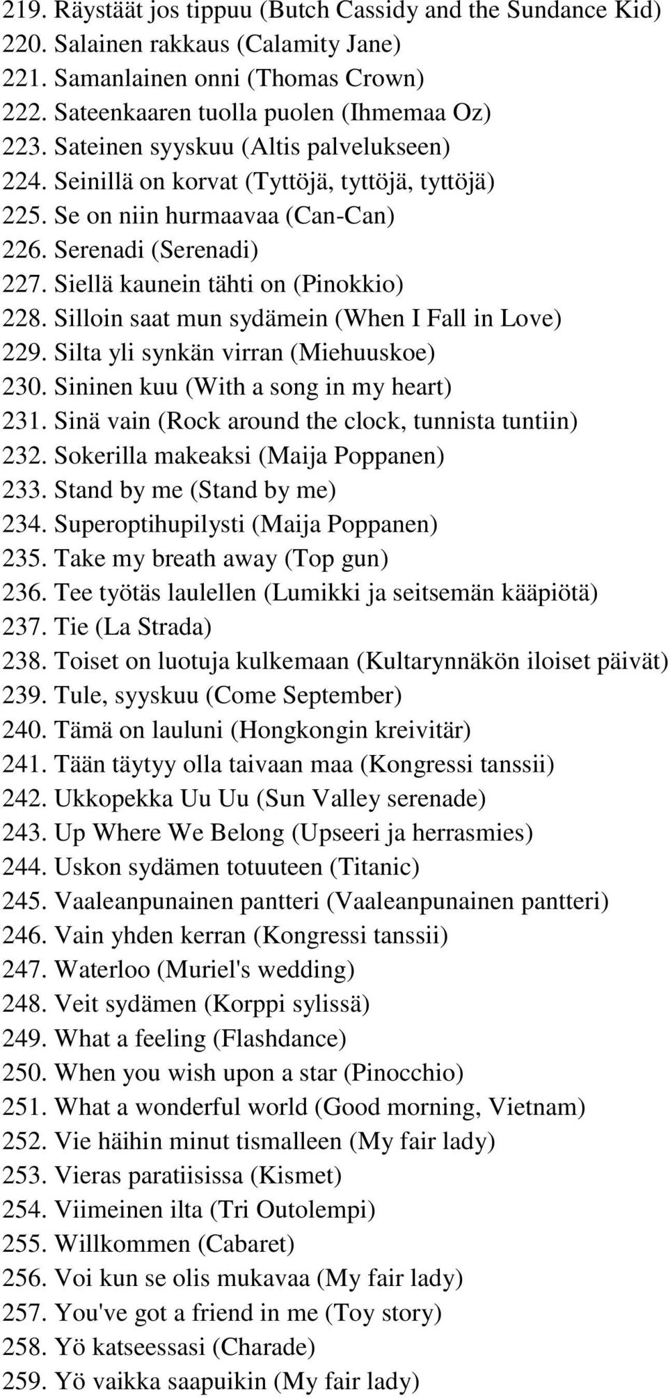 Silloin saat mun sydämein (When I Fall in Love) 229. Silta yli synkän virran (Miehuuskoe) 230. Sininen kuu (With a song in my heart) 231. Sinä vain (Rock around the clock, tunnista tuntiin) 232.
