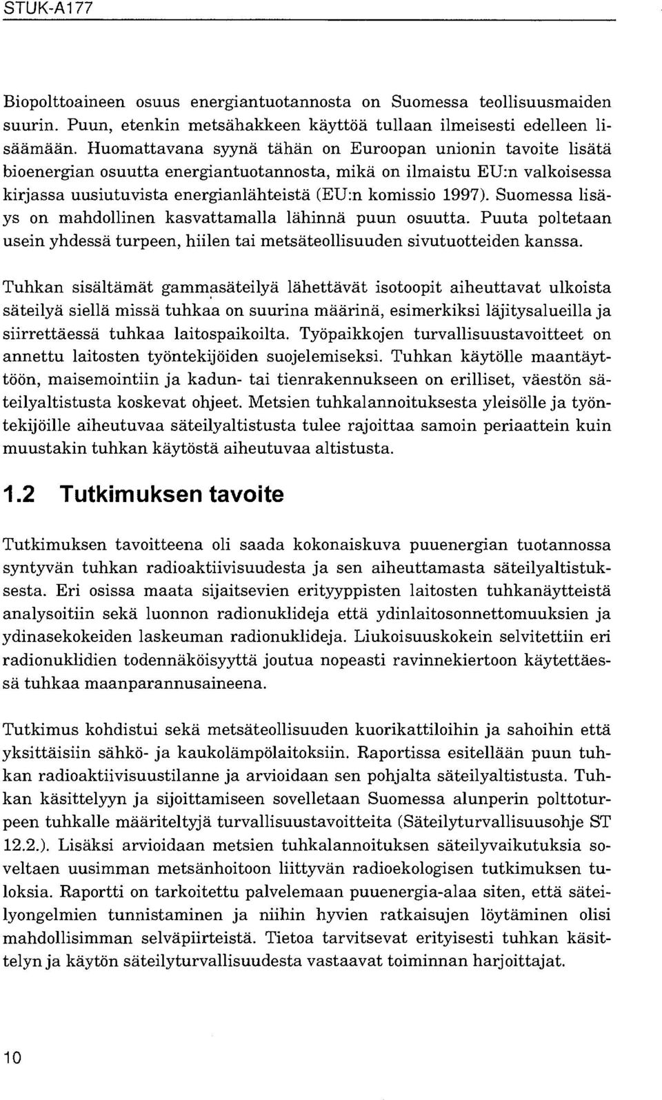 Suomessa lisäys on mahdollinen kasvattamalla lähinnä puun osuutta. Puuta poltetaan usein yhdessä turpeen, hiilen tai metsäteollisuuden sivutuotteiden kanssa.