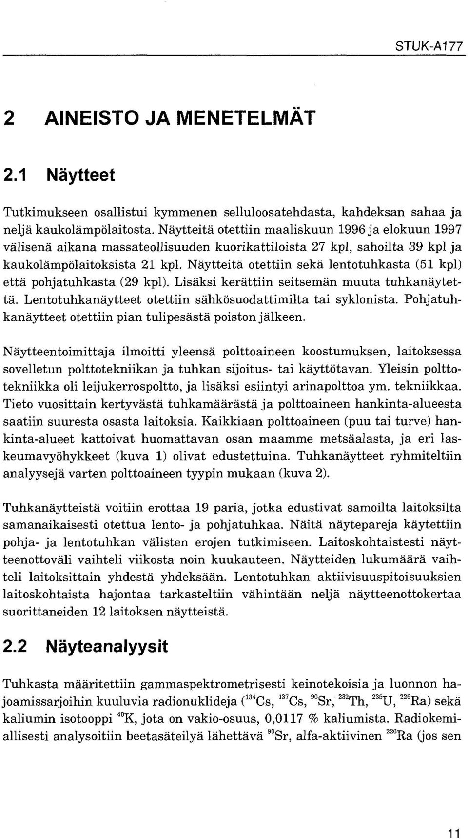 Näytteitä otettiin sekä lentotuhkasta (5 kpl) että pohjatuhkasta (9 kpl). Lisäksi kerättiin seitsemän muuta tuhkanäytettä. Lentotuhkanäytteet otettiin sähkösuodattimilta tai syklonista.