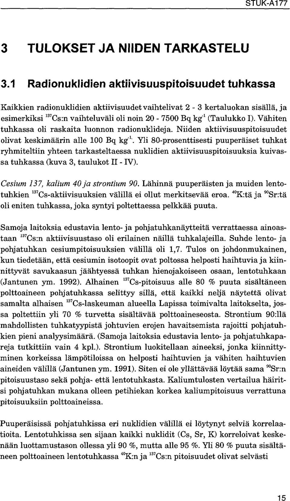 Vähiten tuhkassa oli raskaita luonnon radionuklideja. Niiden aktiivisuuspitoisuudet olivat keskimäärin alle 00 Bq kg" '.