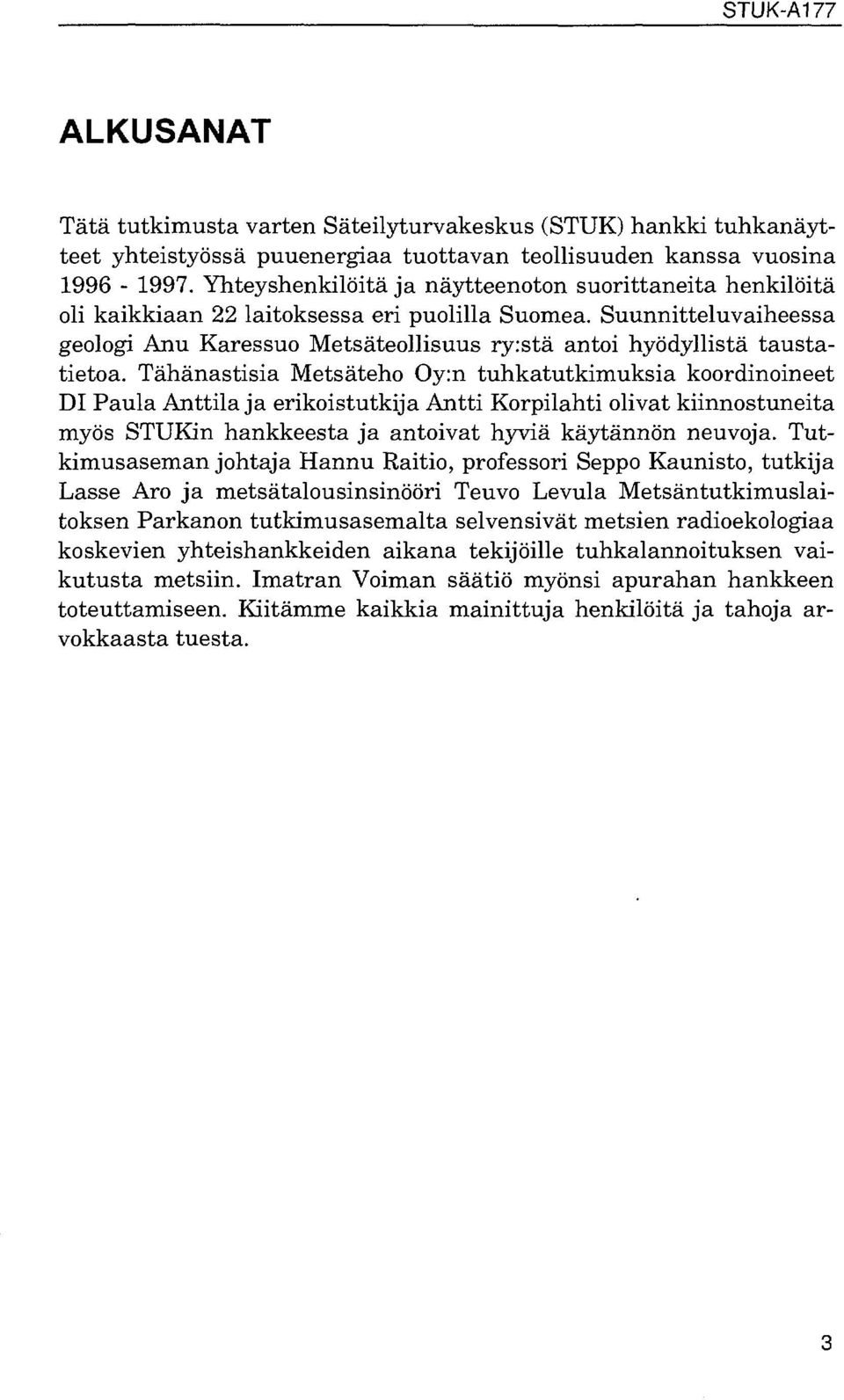 Suunnitteluvaiheessa geologi Anu Karessuo Metsäteollisuus ry:stä antoi hyödyllistä taustatietoa.