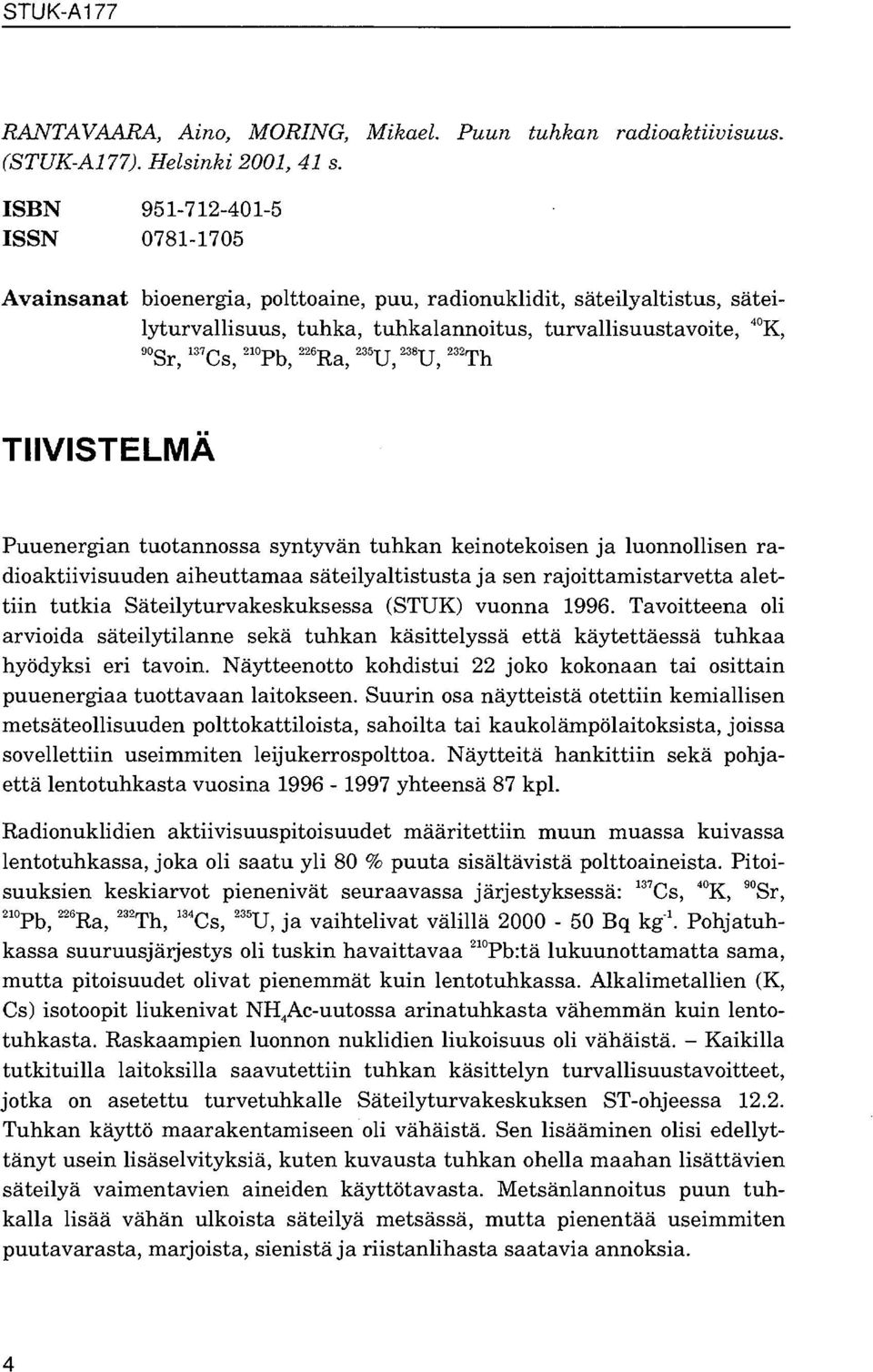 U, 8 U, Th TIIVISTELMÄ Puuenergian tuotannossa syntyvän tuhkan keinotekoisen ja luonnollisen radioaktiivisuuden aiheuttamaa säteilyaltistusta ja sen rajoittamistarvetta alettiin tutkia