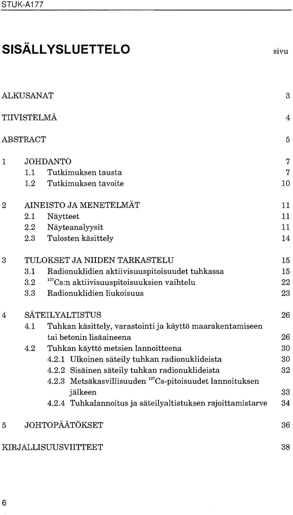 Radionuklidien liukoisuus 4 SÄTEILYALTISTUS 6 4. Tuhkan käsittely, varastointi ja käyttö maarakentamiseen tai betonin lisäaineena 6 4. Tuhkan käyttö metsien lannoitteena 0 4.