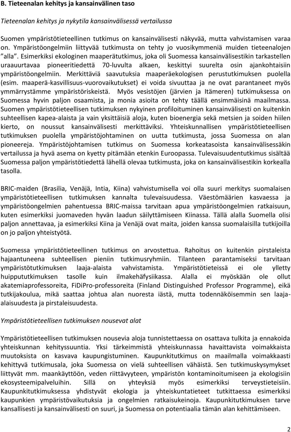 Esimerkiksi ekologinen maaperätutkimus, joka oli Suomessa kansainvälisestikin tarkastellen uraauurtavaa pioneeritiedettä 70-luvulta alkaen, keskittyi suurelta osin ajankohtaisiin ympäristöongelmiin.