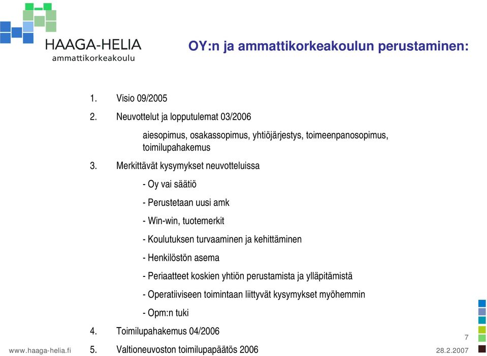 Merkittävät kysymykset neuvotteluissa - Oy vai säätiö - Perustetaan uusi amk - Win-win, tuotemerkit - Koulutuksen turvaaminen ja