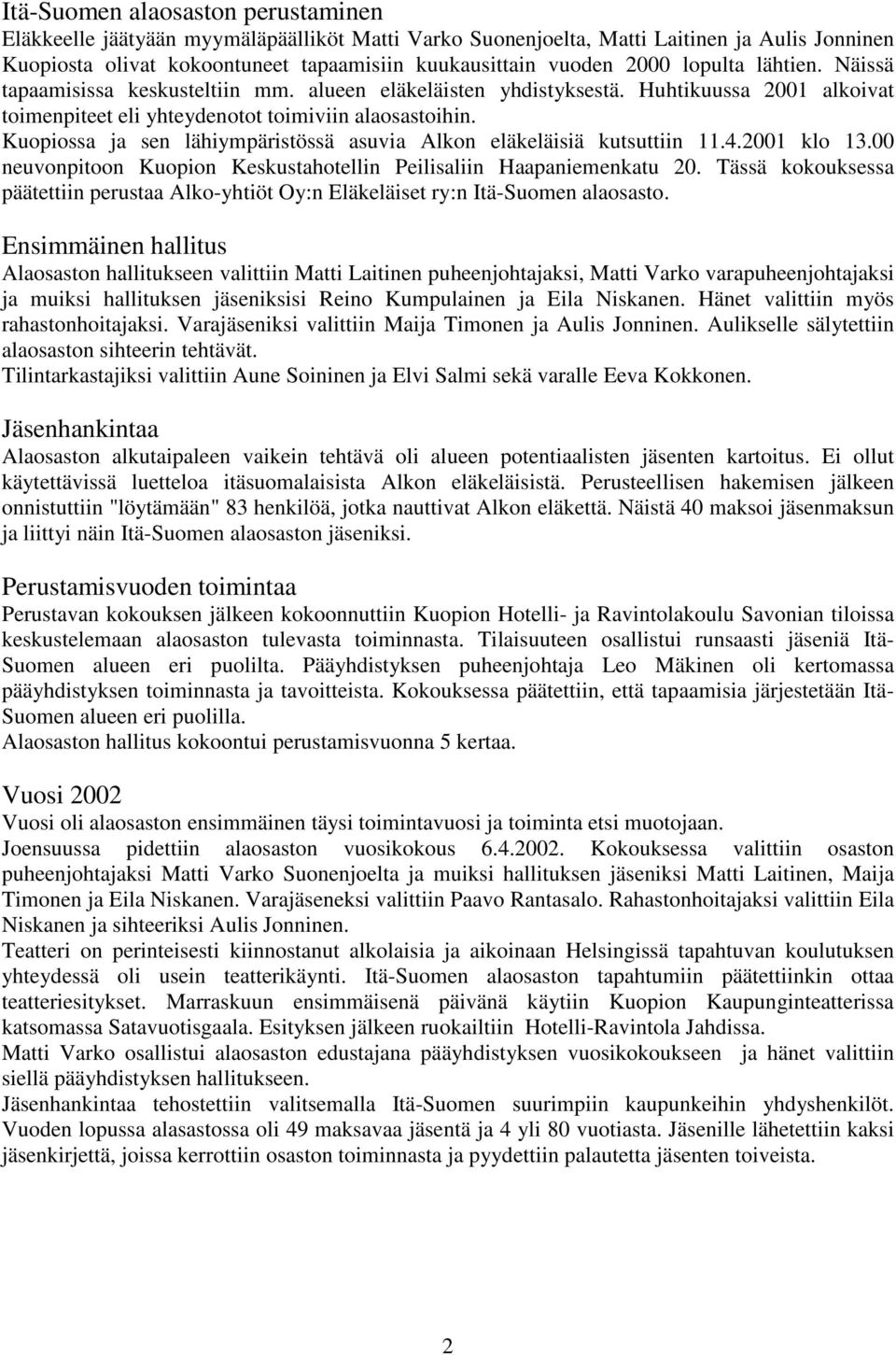 Kuopiossa ja sen lähiympäristössä asuvia Alkon eläkeläisiä kutsuttiin 11.4.2001 klo 13.00 neuvonpitoon Kuopion Keskustahotellin Peilisaliin Haapaniemenkatu 20.