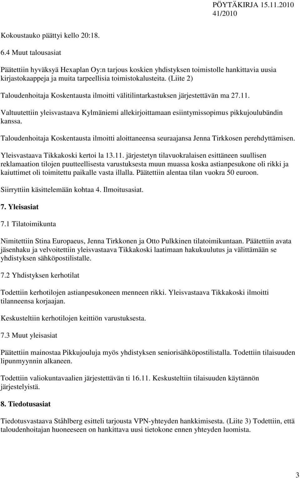 (Liite 2) Taloudenhoitaja Koskentausta ilmoitti välitilintarkastuksen järjestettävän ma 27.11. Valtuutettiin yleisvastaava Kylmäniemi allekirjoittamaan esiintymissopimus pikkujoulubändin kanssa.