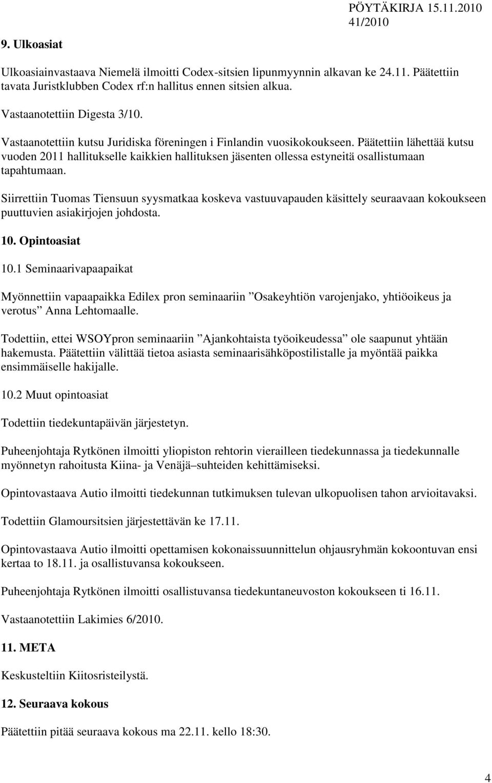 Siirrettiin Tuomas Tiensuun syysmatkaa koskeva vastuuvapauden käsittely seuraavaan kokoukseen puuttuvien asiakirjojen johdosta. 10. Opintoasiat 10.