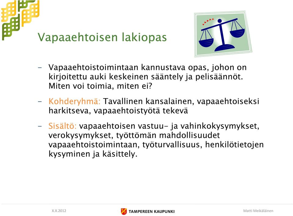 - Kohderyhmä: Tavallinen kansalainen, vapaaehtoiseksi harkitseva, vapaaehtoistyötä tekevä - Sisältö: