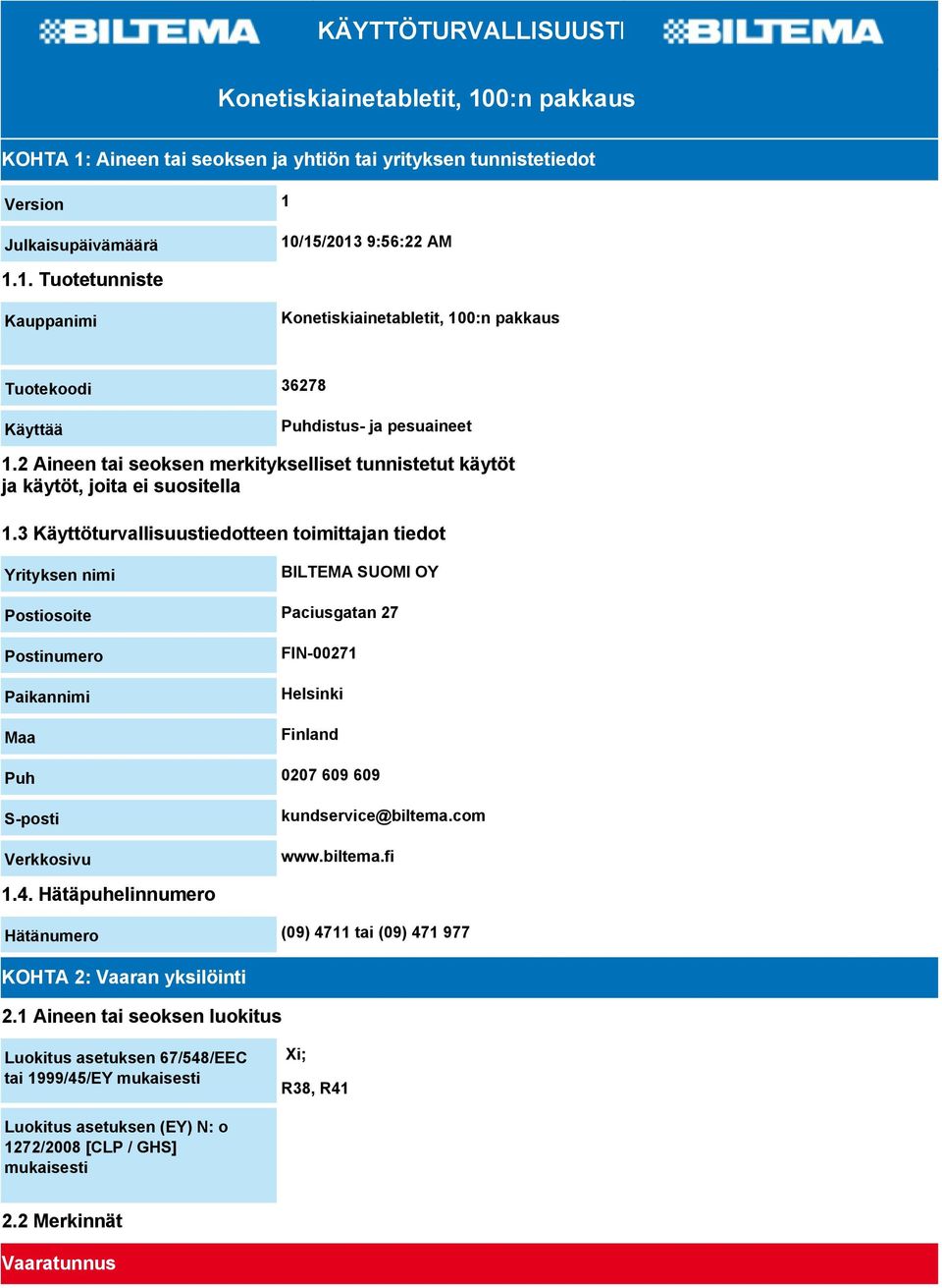 3 Käyttöturvallisuustiedotteen toimittajan tiedot Yrityksen nimi BILTEMA SUOMI OY Postiosoite Paciusgatan 27 Postinumero Paikannimi Maa FIN-00271 Helsinki Finland Puh 0207 609 609 S-posti Verkkosivu