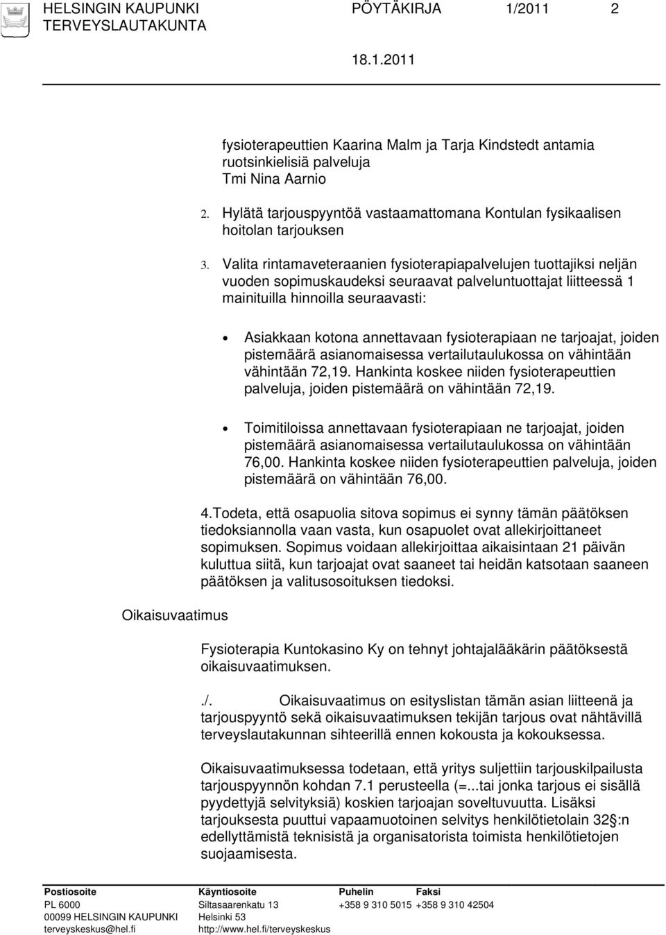 Valita rintamaveteraanien fysioterapiapalvelujen tuottajiksi neljän vuoden sopimuskaudeksi seuraavat palveluntuottajat liitteessä 1 mainituilla hinnoilla seuraavasti: Asiakkaan kotona annettavaan