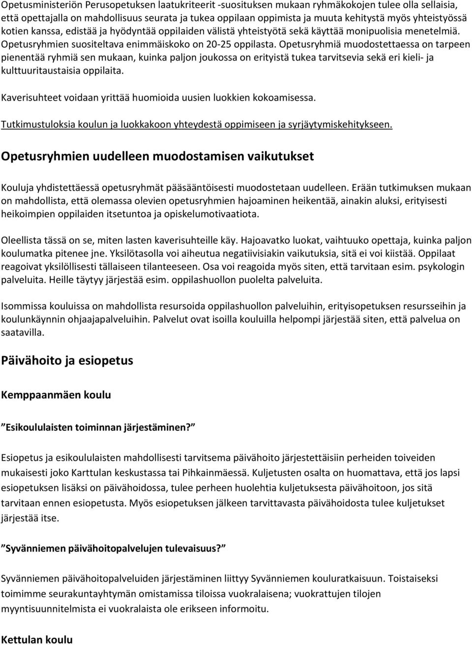 Opetusryhmiä muodostettaessa on tarpeen pienentää ryhmiä sen mukaan, kuinka paljon joukossa on erityistä tukea tarvitsevia sekä eri kieli ja kulttuuritaustaisia oppilaita.