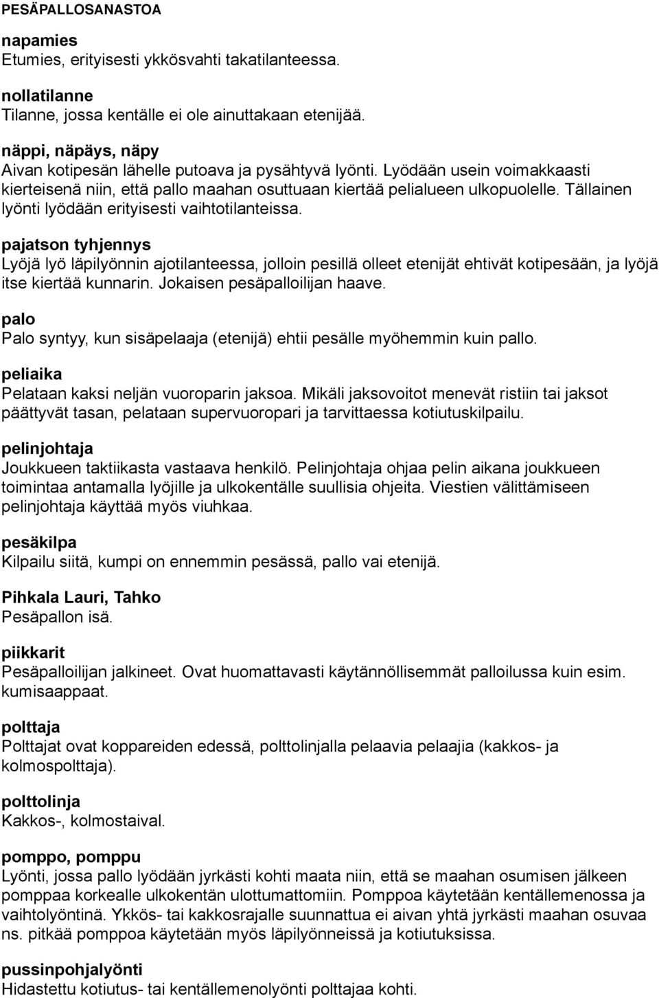 pajatson tyhjennys Lyöjä lyö läpilyönnin ajotilanteessa, jolloin pesillä olleet etenijät ehtivät kotipesään, ja lyöjä itse kiertää kunnarin. Jokaisen pesäpalloilijan haave.