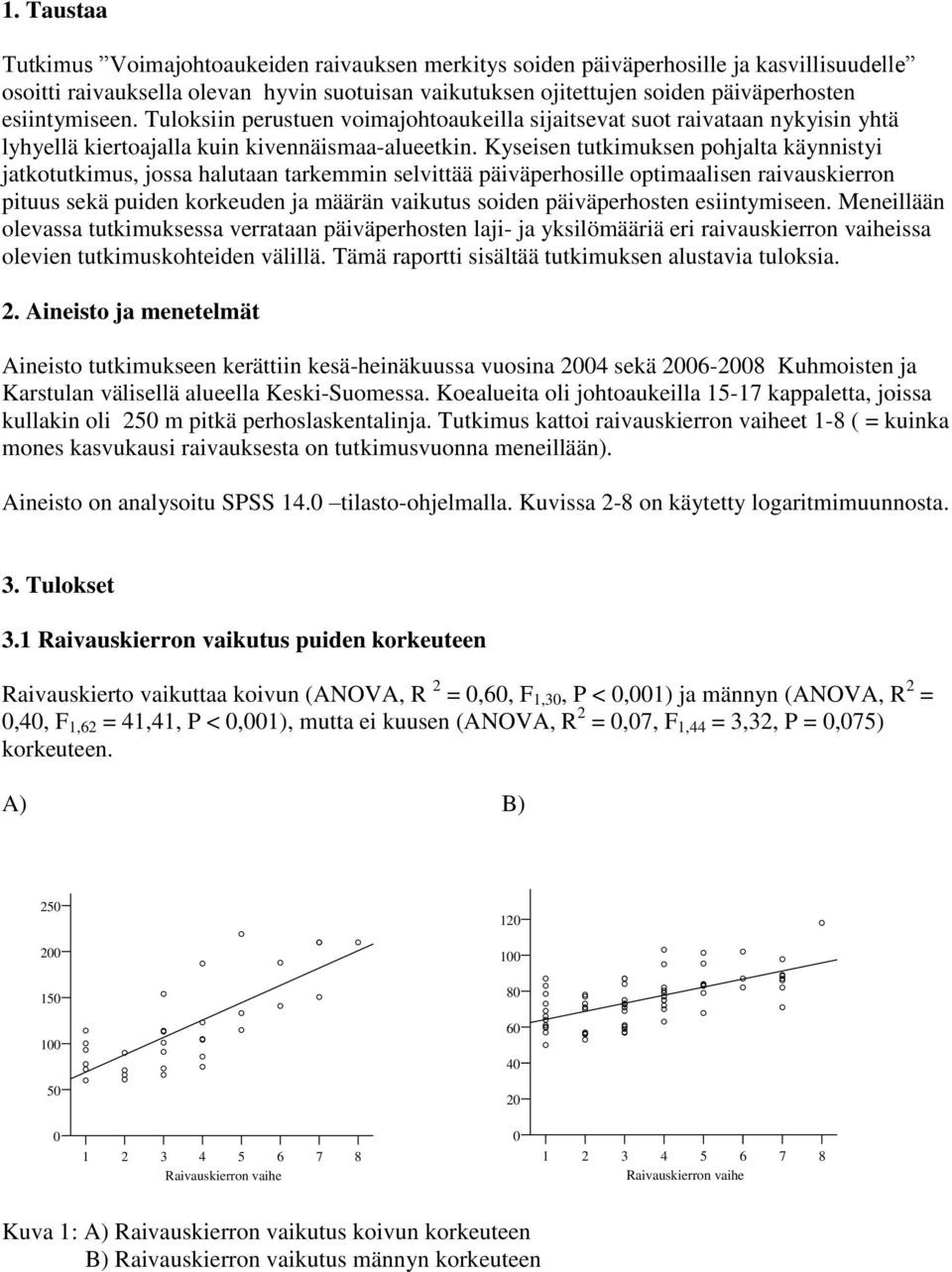 Kyseisen tutkimuksen pohjalta käynnistyi jatkotutkimus, jossa halutaan tarkemmin selvittää päiväperhosille optimaalisen raivauskierron pituus sekä puiden korkeuden ja määrän vaikutus soiden