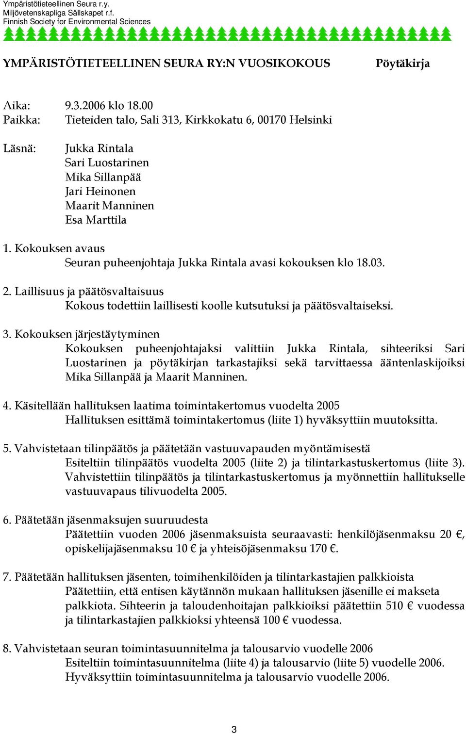 Kokouksen avaus Seuran puheenjohtaja Jukka Rintala avasi kokouksen klo 18.03. 2. Laillisuus ja päätösvaltaisuus Kokous todettiin laillisesti koolle kutsutuksi ja päätösvaltaiseksi. 3.