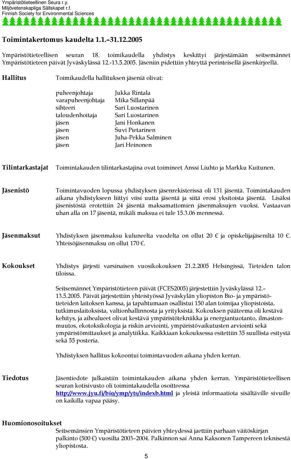 Honkanen Suvi Pietarinen Juha-Pekka Salminen Jari Heinonen Tilintarkastajat Toimintakauden tilintarkastajina ovat toimineet Anssi Liuhto ja Markku Kuitunen.