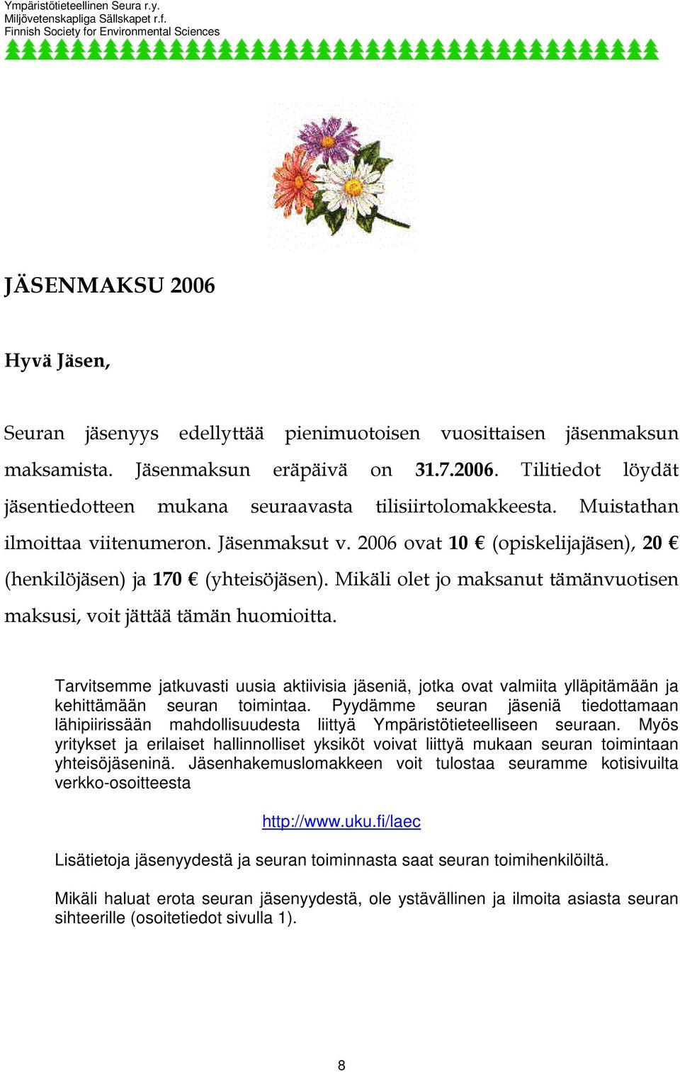 Tarvitsemme jatkuvasti uusia aktiivisia jäseniä, jotka ovat valmiita ylläpitämään ja kehittämään seuran toimintaa.