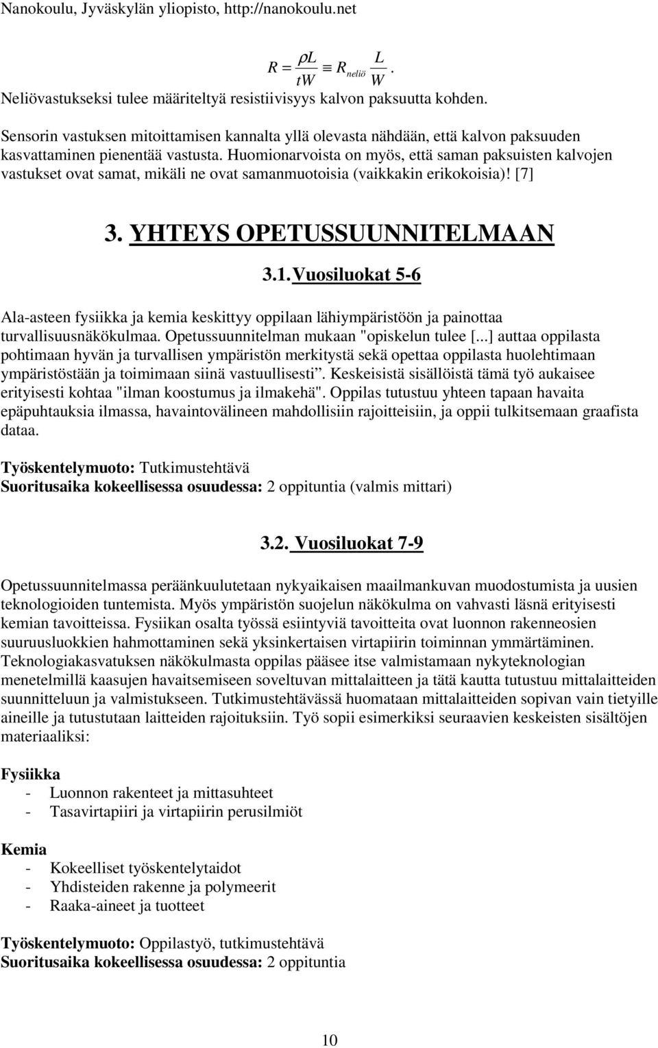 Huomionarvoista on myös, että saman paksuisten kalvojen vastukset ovat samat, mikäli ne ovat samanmuotoisia (vaikkakin erikokoisia)! [7] 3. YHTEYS OPETUSSUUNNITELMAAN 3.1.