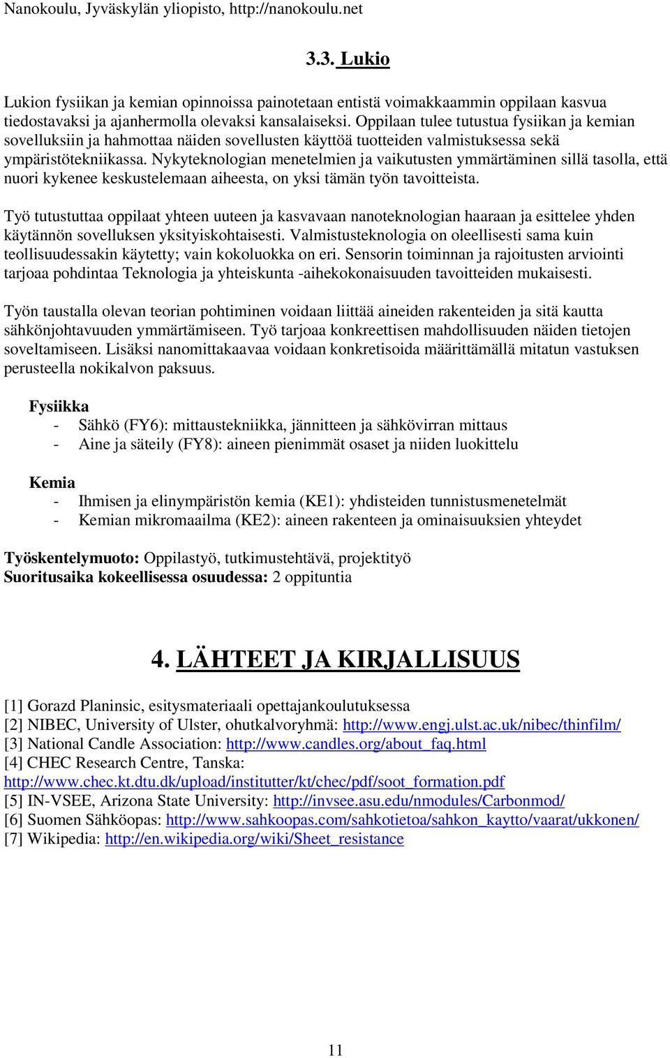 Nykyteknologian menetelmien ja vaikutusten ymmärtäminen sillä tasolla, että nuori kykenee keskustelemaan aiheesta, on yksi tämän työn tavoitteista.