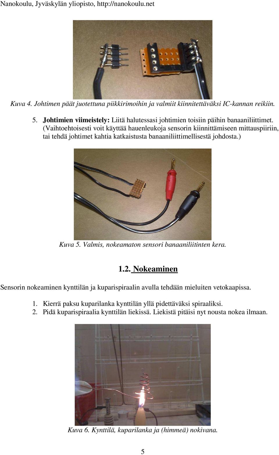 (Vaihtoehtoisesti voit käyttää hauenleukoja sensorin kiinnittämiseen mittauspiiriin, tai tehdä johtimet kahtia katkaistusta banaaniliittimellisestä johdosta.) Kuva 5.