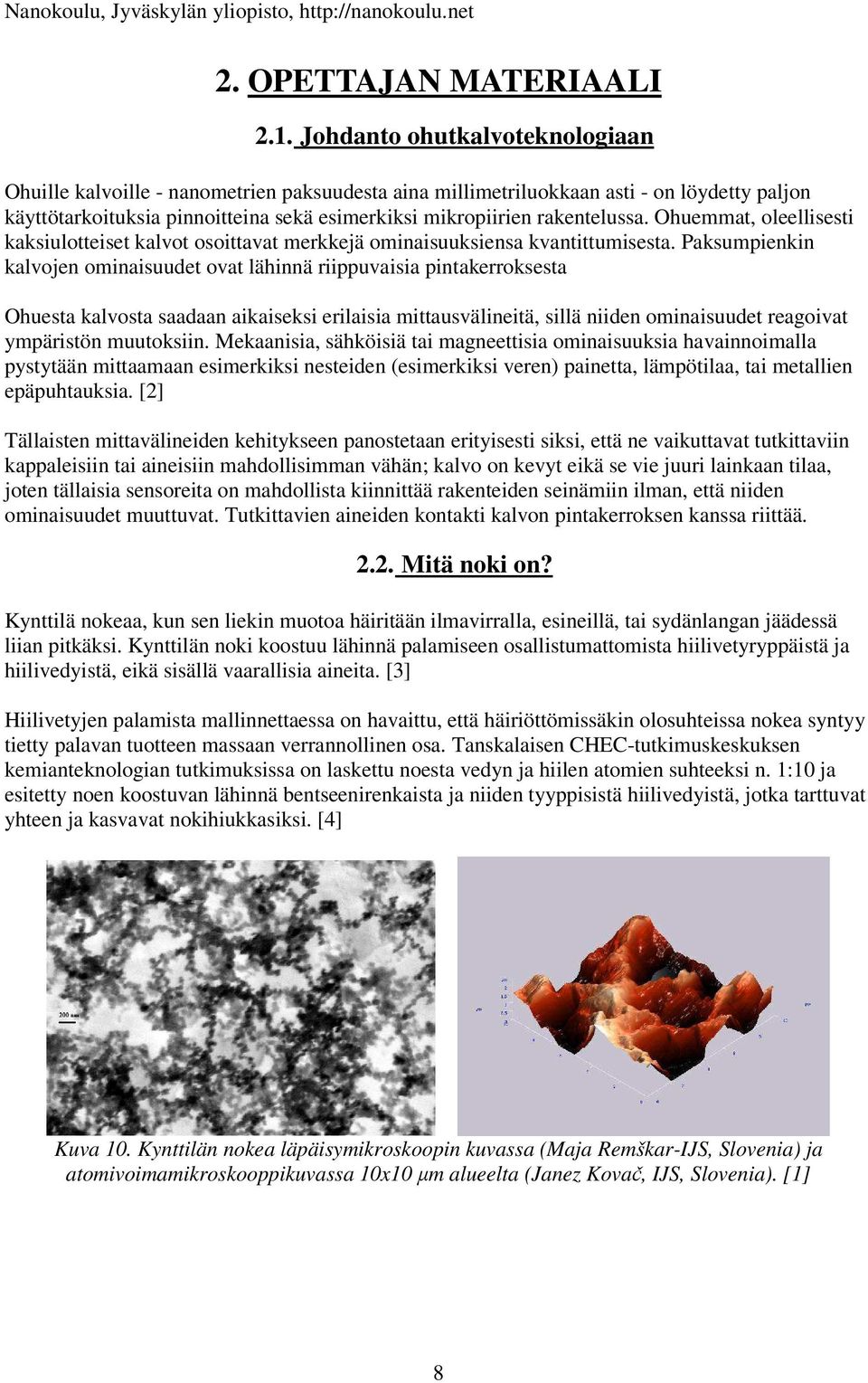 Ohuemmat, oleellisesti kaksiulotteiset kalvot osoittavat merkkejä ominaisuuksiensa kvantittumisesta.