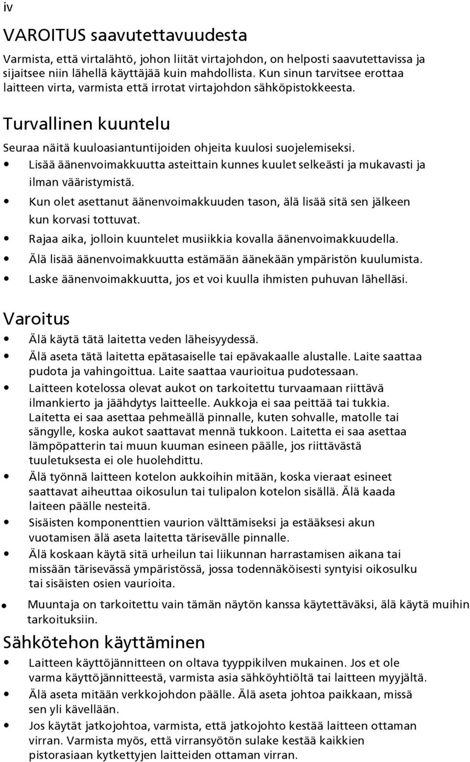 Lisää äänenvoimakkuutta asteittain kunnes kuulet selkeästi ja mukavasti ja ilman vääristymistä. Kun olet asettanut äänenvoimakkuuden tason, älä lisää sitä sen jälkeen kun korvasi tottuvat.