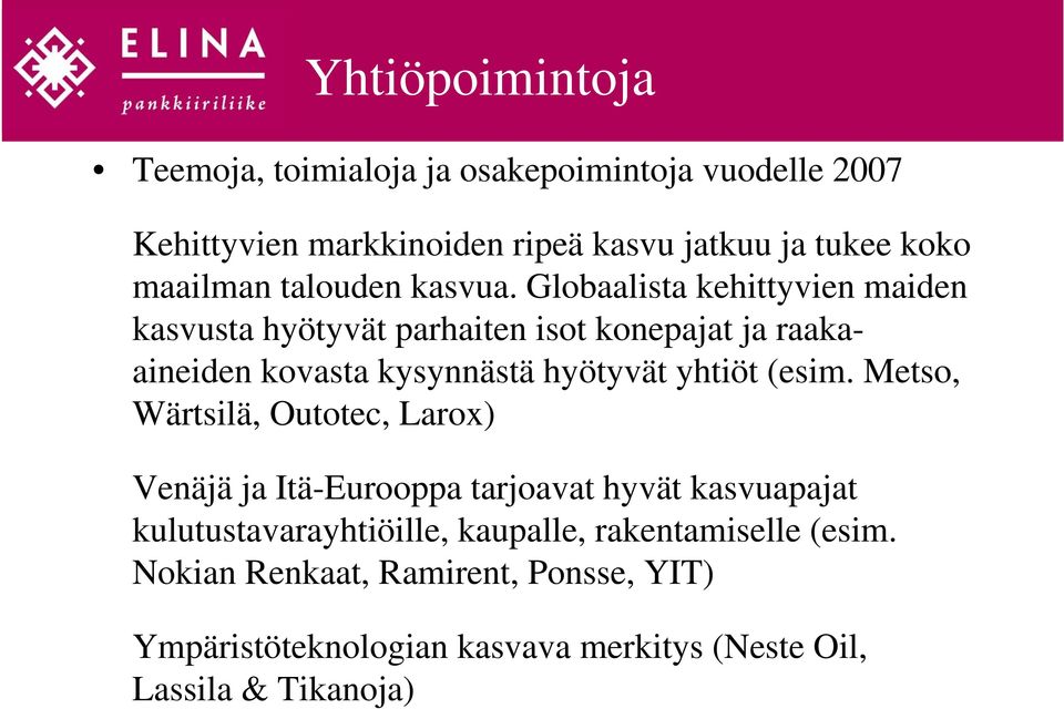 Globaalista kehittyvien maiden kasvusta hyötyvät parhaiten isot konepajat ja raakaaineiden kovasta kysynnästä hyötyvät yhtiöt (esim.