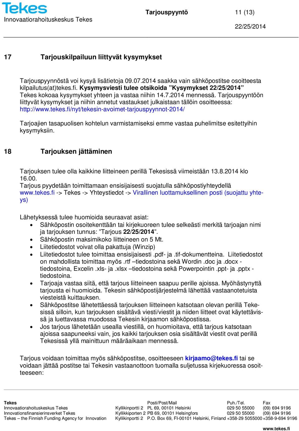 Tarjouspyyntöön liittyvät kysymykset ja niihin annetut vastaukset julkaistaan tällöin osoitteessa: http:///nyt/tekesin-avoimet-tarjouspyynnot-2014/ Tarjoajien tasapuolisen kohtelun varmistamiseksi