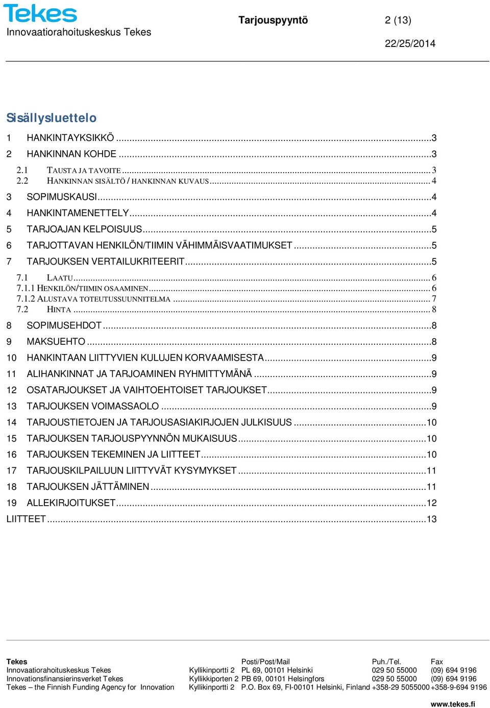 .. 7 7.2 HINTA... 8 8 SOPIMUSEHDOT...8 9 MAKSUEHTO...8 10 HANKINTAAN LIITTYVIEN KULUJEN KORVAAMISESTA...9 11 ALIHANKINNAT JA TARJOAMINEN RYHMITTYMÄNÄ...9 12 OSATARJOUKSET JA VAIHTOEHTOISET TARJOUKSET.