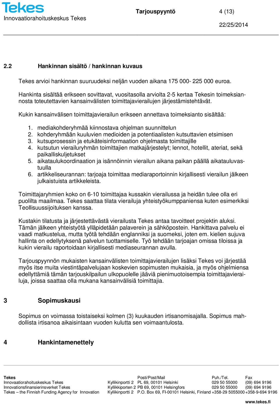 Kukin kansainvälisen toimittajavierailun erikseen annettava toimeksianto sisältää: 1. mediakohderyhmää kiinnostava ohjelman suunnittelun 2.