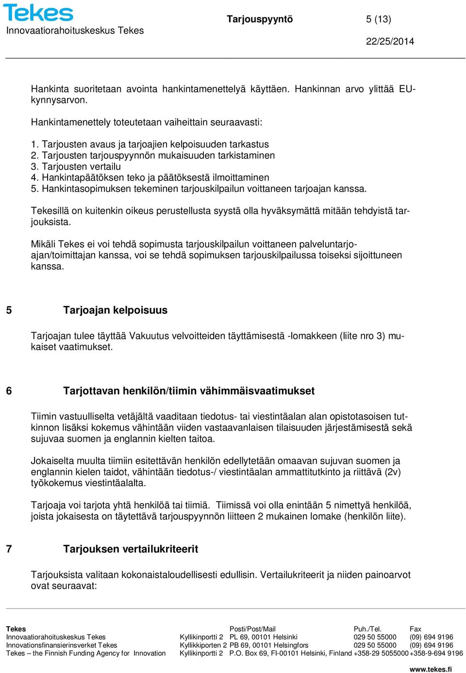Hankintasopimuksen tekeminen tarjouskilpailun voittaneen tarjoajan kanssa. Tekesillä on kuitenkin oikeus perustellusta syystä olla hyväksymättä mitään tehdyistä tarjouksista.