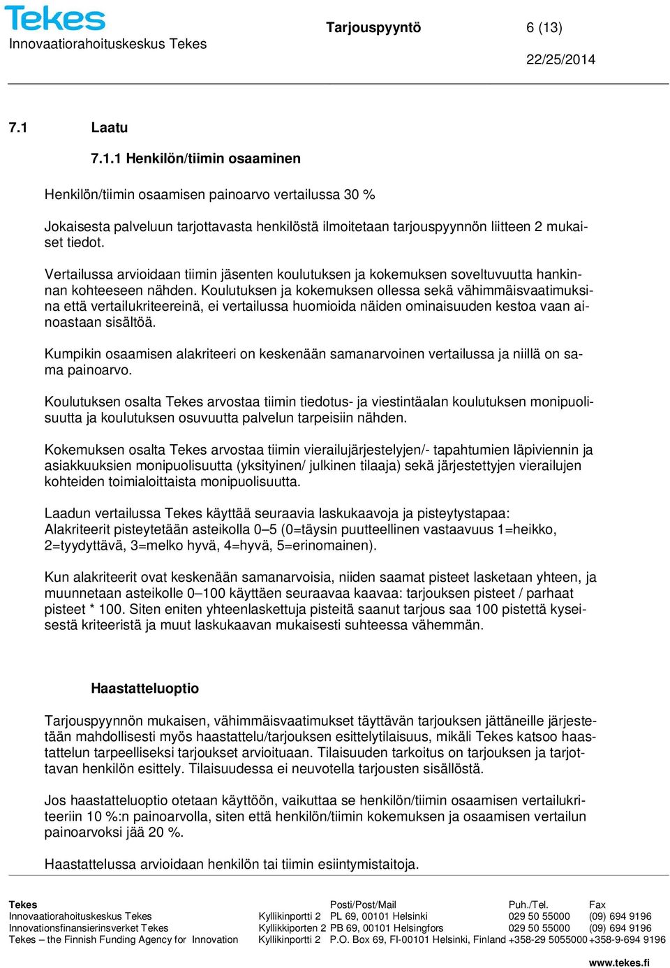 Koulutuksen ja kokemuksen ollessa sekä vähimmäisvaatimuksina että vertailukriteereinä, ei vertailussa huomioida näiden ominaisuuden kestoa vaan ainoastaan sisältöä.