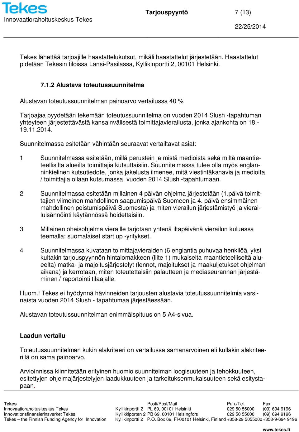 1 Helsinki. 7.1.2 Alustava toteutussuunnitelma Alustavan toteutussuunnitelman painoarvo vertailussa 40 % Tarjoajaa pyydetään tekemään toteutussuunnitelma on vuoden 2014 Slush -tapahtuman yhteyteen