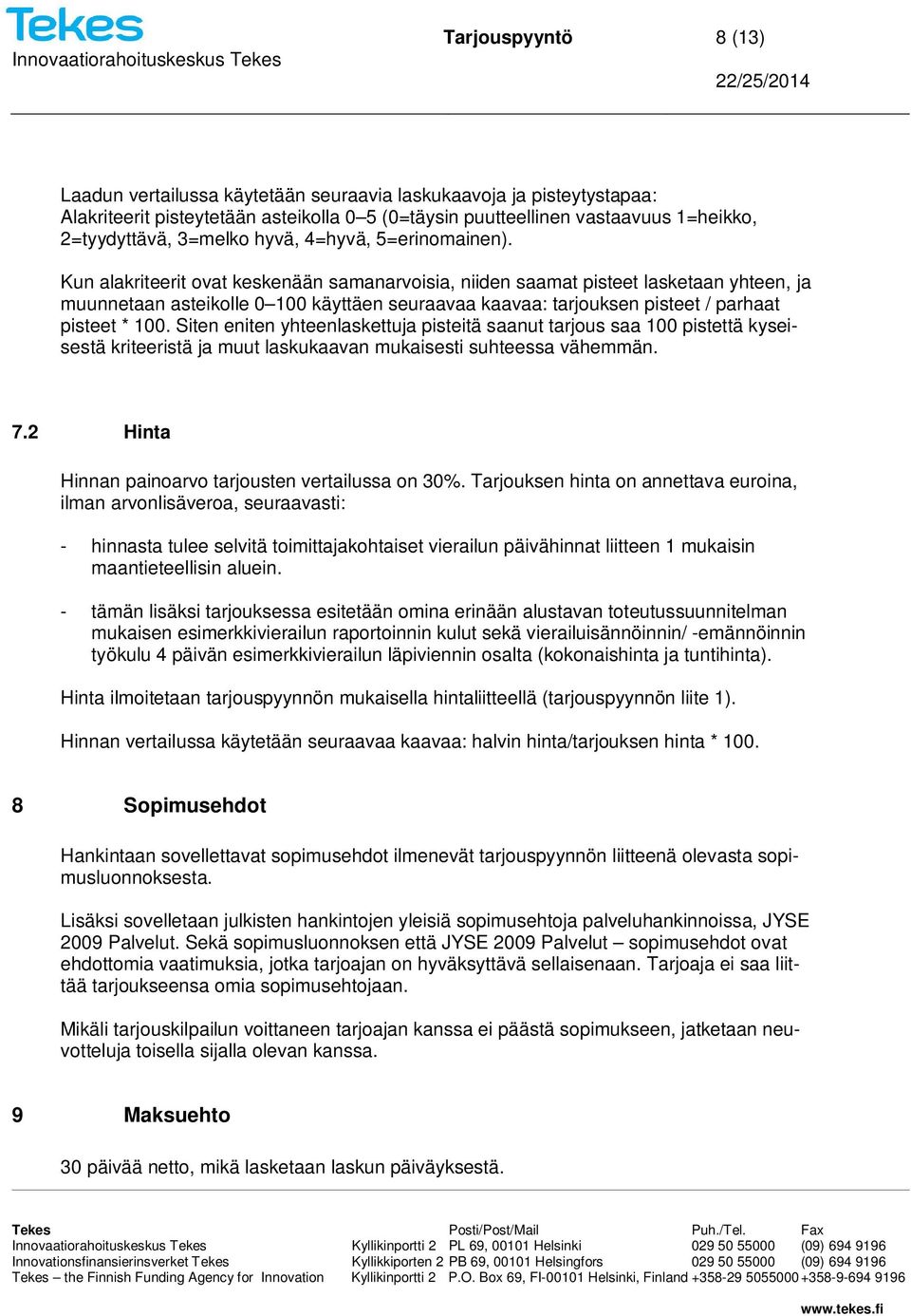 Kun alakriteerit ovat keskenään samanarvoisia, niiden saamat pisteet lasketaan yhteen, ja muunnetaan asteikolle 0 100 käyttäen seuraavaa kaavaa: tarjouksen pisteet / parhaat pisteet * 100.