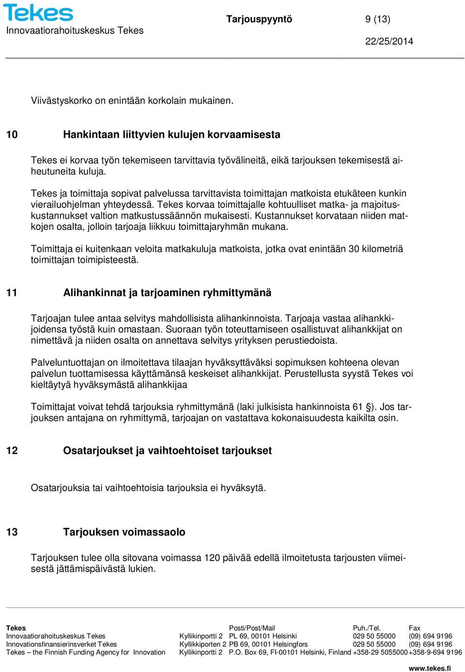 Tekes ja toimittaja sopivat palvelussa tarvittavista toimittajan matkoista etukäteen kunkin vierailuohjelman yhteydessä.