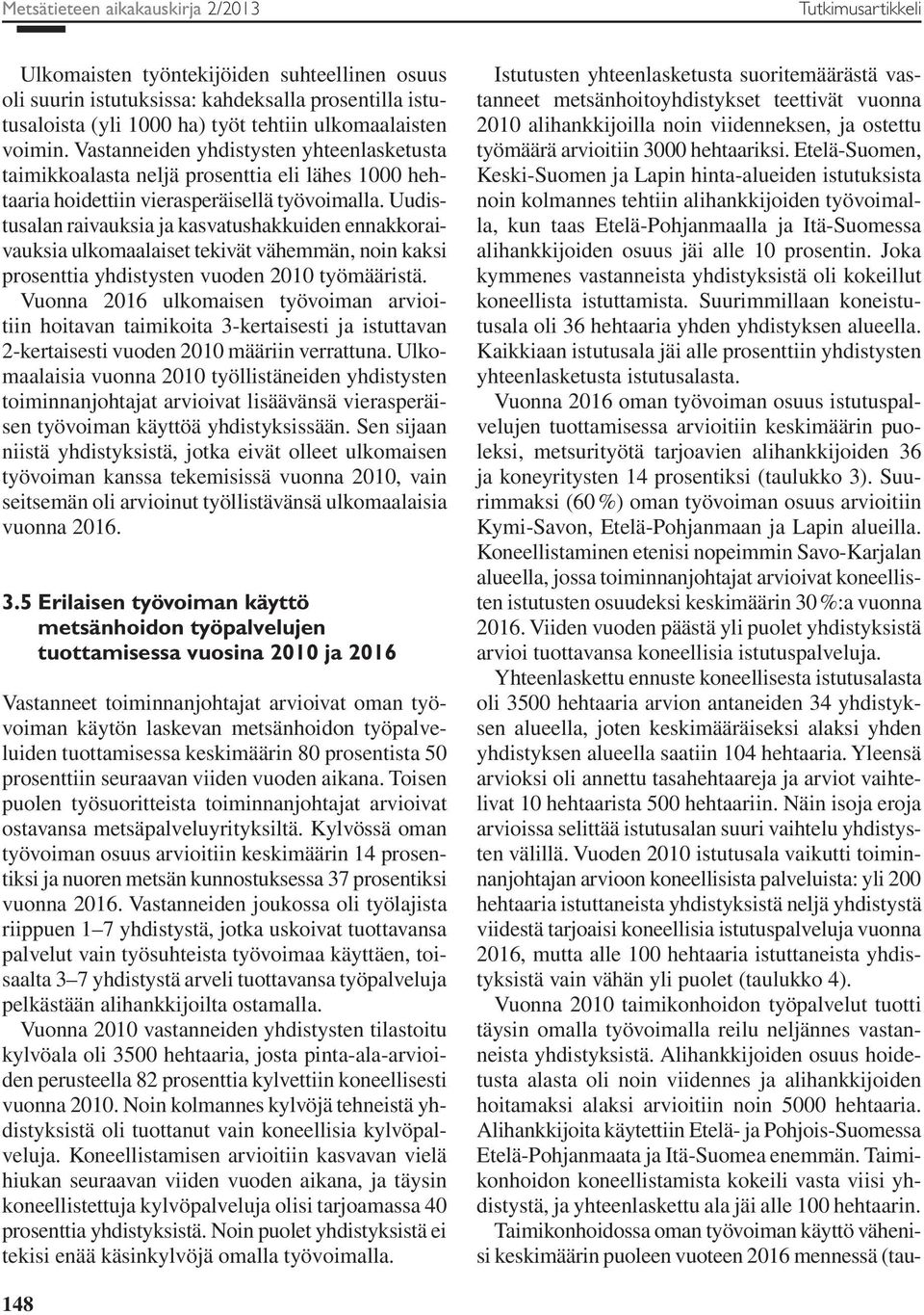 Uudistusalan raivauksia ja kasvatushakkuiden ennakkoraivauksia ulkomaalaiset tekivät vähemmän, noin kaksi prosenttia yhdistysten vuoden 2010 työmääristä.