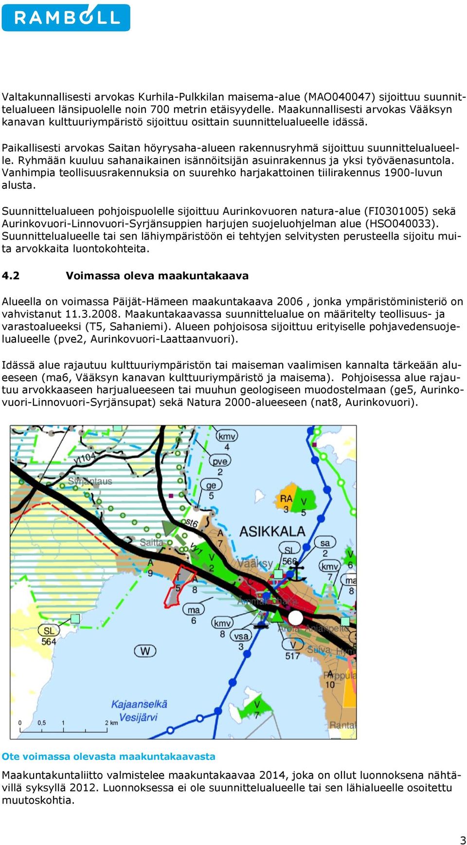 Ryhmään kuuluu sahanaikainen isännöitsijän asuinrakennus ja yksi työväenasuntla. Vanhimpia tellisuusrakennuksia n suurehk harjakattinen tiilirakennus 1900-luvun alusta.