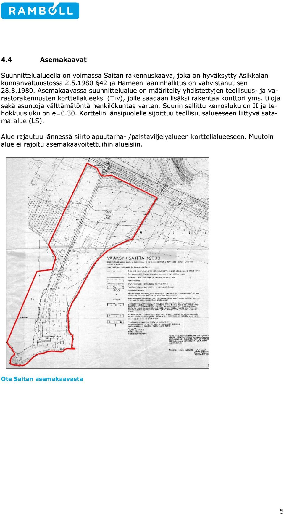 tilja sekä asuntja välttämätöntä henkilökuntaa varten. Suurin sallittu kerrsluku n II ja tehkkuusluku n e=0.30.