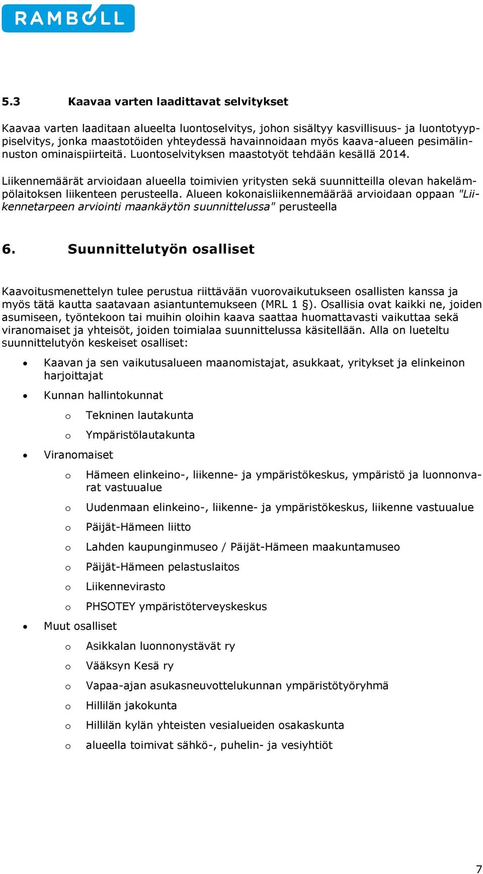 Alueen kknaisliikennemäärää arviidaan ppaan "Liikennetarpeen arviinti maankäytön suunnittelussa" perusteella 6.