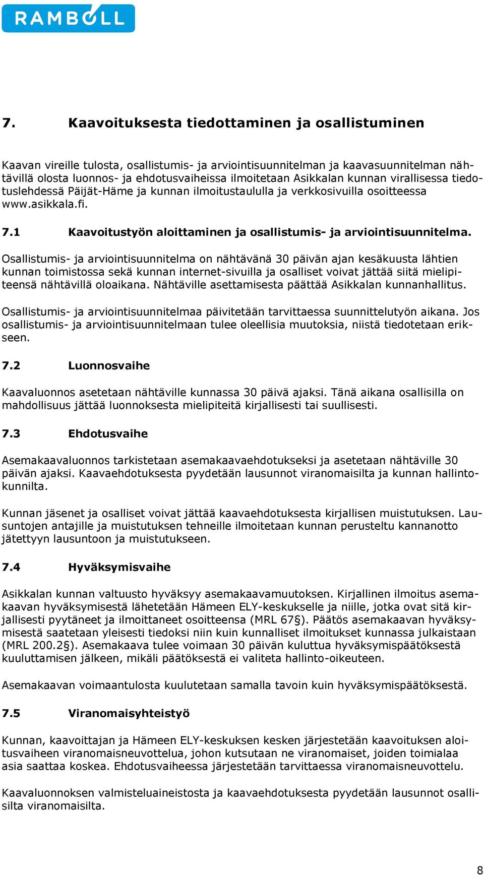 Osallistumis- ja arviintisuunnitelma n nähtävänä 30 päivän ajan kesäkuusta lähtien kunnan timistssa sekä kunnan internet-sivuilla ja salliset vivat jättää siitä mielipiteensä nähtävillä laikana.